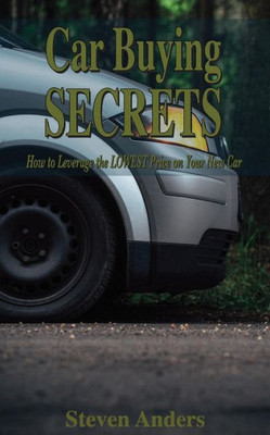 Car Buying Secrets: How To Leverage The Lowest Price On Your New Car