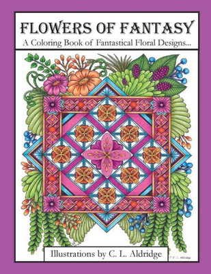 Flowers Of Fantasy: A Coloring Book Of Fantastical Flower Designs, Flowers In Vases, Flowers And Poetry And More!