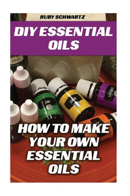 Diy Essential Oils: How To Make Your Own Essential Oils