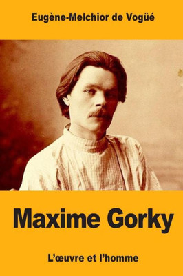 Maxime Gorky: Luvre Et LHomme (French Edition)