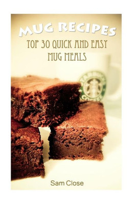 Mug Recipes: Top 30 Quick And Easy Mug Meals