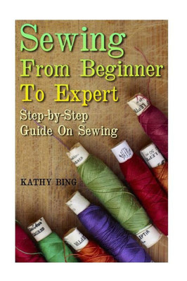 Sewing From Beginner To Expert: Step-By-Step Guide On Sewing