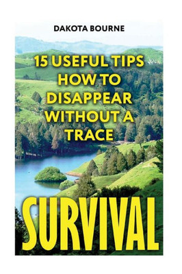 Survival: 15 Useful Tips How To Disappear Without A Trace