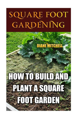 Square Foot Gardening: How To Build And Plant A Square Foot Garden