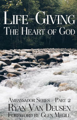 Life-Giving: The Heart Of God (Ambassador Series)