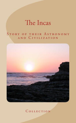 The Incas: Story Of Their Astronomy And Civilization