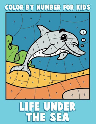 Color By Number For Kids: Life Under The Sea: Ocean Coloring Book For Children With Sea Animals (Ocean Kids Activity Books Ages 4-8)