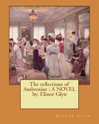 The Reflections Of Ambrosine : A Novel By: Elinor Glyn