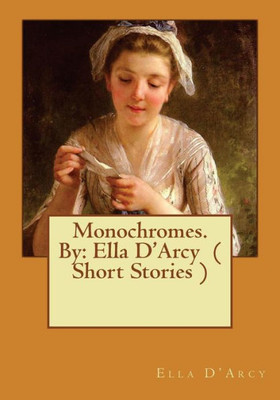 Monochromes. By: Ella D'Arcy ( Short Stories )