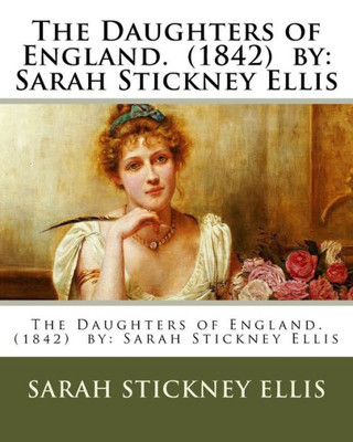 The Daughters Of England. (1842) By: Sarah Stickney Ellis