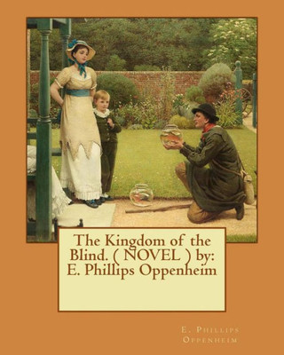 The Kingdom Of The Blind. ( Novel ) By: E. Phillips Oppenheim