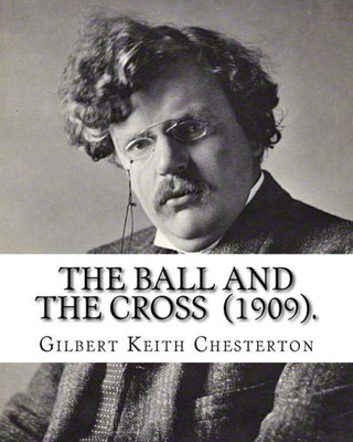 The Ball And The Cross (1909). By: Gilbert Keith Chesterton: Novel (World's Classic's) (World Classics)