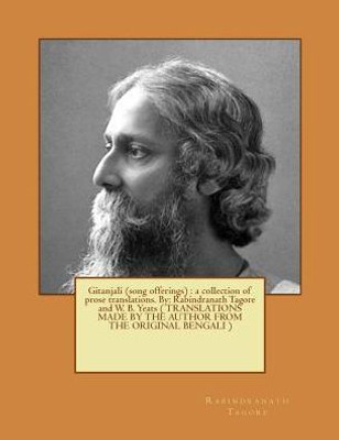 Gitanjali (Song Offerings) : A Collection Of Prose Translations. By: Rabindranath Tagore And W. B. Yeats ( Translations Made By The Author From The Original Bengali )