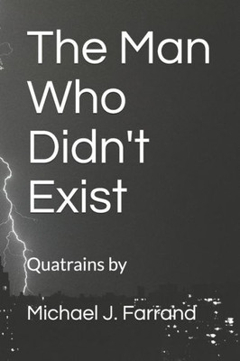 The Man Who Didn'T Exist: Quatrains By Michael J. Farrand (Poetry)