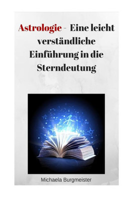 Astrologie: Eine Leicht VerstAndliche Einfuhrung In Die Sterndeutung (German Edition)