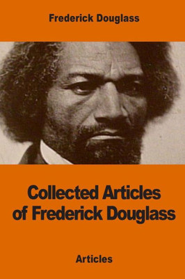 Collected Articles Of Frederick Douglass