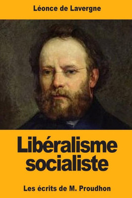 Libéralisme Socialiste: Les Écrits De M. Proudhon (French Edition)