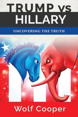 Trump Vs. Hillary: Uncovering The Truth