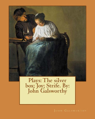 Plays: The Silver Box; Joy; Strife. By: John Galsworthy