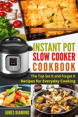 Instant Pot Slow Cooker Cookbook: The Top Set It And Forget It Recipes For Everyday Cooking (Instant Pot Recipes)