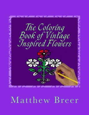 The Coloring Book Of Vintage Inspired Flowers: An Adult Coloring Book, Inspired By Vintage Illustrations