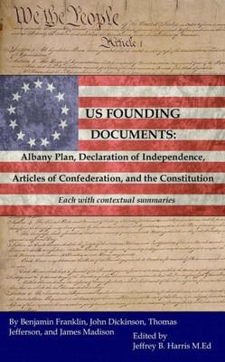 U.S. Founding Documents: Albany Plan, Declaration Of Independence, Articles Of Confederation, And The Constitution