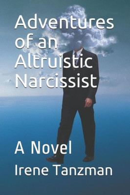 Adventures Of An Altruistic Narcissist: A Novel