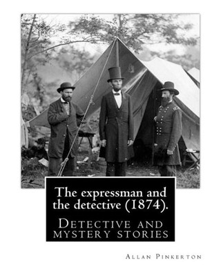The Expressman And The Detective (1874). By: Allan Pinkerton (Original Version): Detective And Mystery Stories