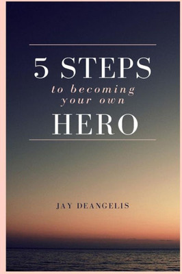 5 Steps To Becoming Your Own Hero