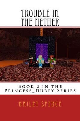 Trouble In The Nether: An Unofficial Minecraft Adventure (Princess_Durpy Series)