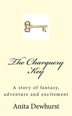The Charquery Key: A Story Of Fantasy, Adventure And Excitement