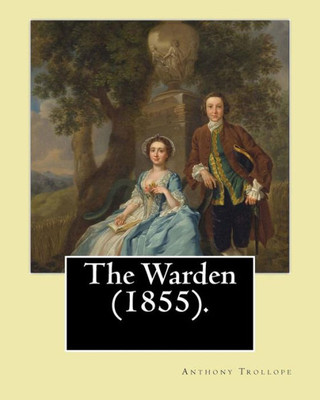 The Warden (1855). By: Anthony Trollope: The Warden (1855) Is The First Novel In Trollope's Six-Part Chronicles Of Barsetshire Series.