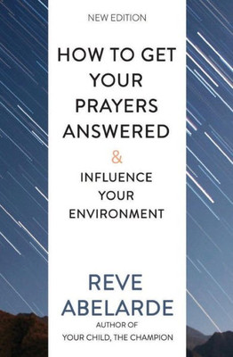 How To Get Your Prayers Answered & Influence Your Environment