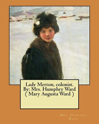 Lady Merton, Colonist. By: Mrs. Humphry Ward ( Mary Augusta Ward )