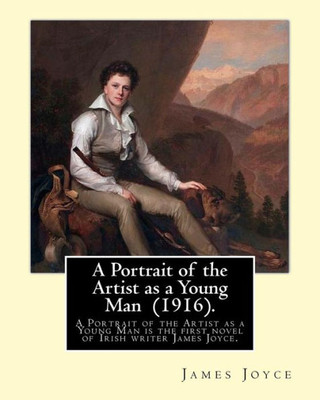 A Portrait Of The Artist As A Young Man (1916). By: James Joyce: "A Portrait Of The Artist As A Young Man Is A Coming Of Age Tale By James Joyce, ... 1914-1915 And Published In Book Form In 1916.