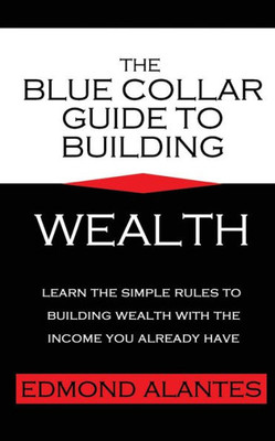 The Blue Collar Guide To Building Wealth
