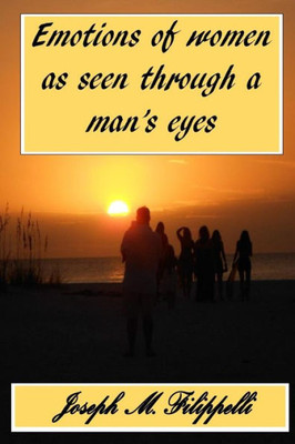 Emotions Of Women As Seen Through A Man's Eyes