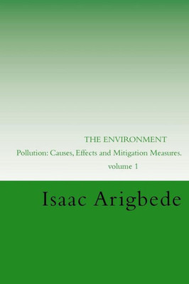 The Environment. Volume 1: Pollution: Causes, Effects And Mitigation Measures.