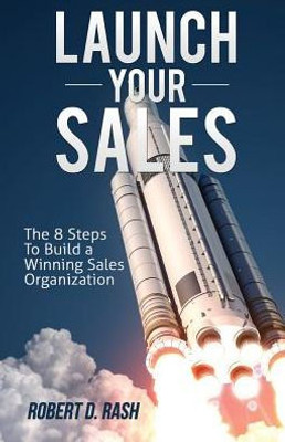 Launch Your Sales: The 8 Steps To Build A Winning Sales Organization