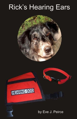 Rick's Hearing Ears: A Shelter Dog's Journey As He Trains To Become A Guide Dog For The Deaf