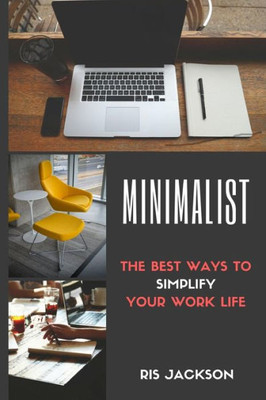 Minimalist: The Best Ways To Simplify Your Work Life