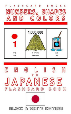 Numbers, Shapes And Colors - English To Japanese Flash Card Book: Black And White Edition - Japanese For Kids (Japanese Bilingual Flash Card Books) (Volume 4)