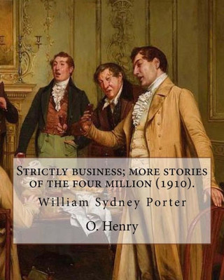 Strictly Business; More Stories Of The Four Million (1910). By: O. Henry (Short Story Collections): William Sydney Porter (September 11, 1862  ... O. Henry, Was An American Short Story Writer.