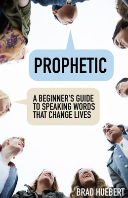 Prophetic: A Beginner's Guide To Speaking Words That Change Lives