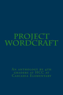 Project Wordcraft: An Anthology By 4Th Graders At Hcc At Cascadia Elementary