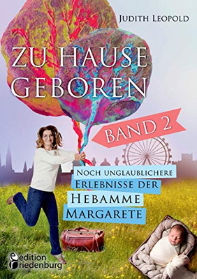 Zu Hause geboren Band 2 - Noch unglaublichere Erlebnisse der Hebamme Margarete (German Edition)