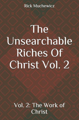 The Unsearchable Riches Of Christ: Vol. 2: The Work Of Christ