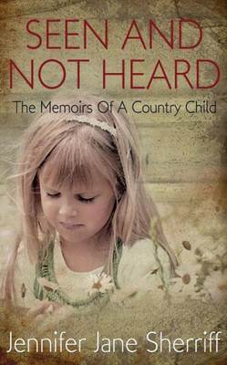 Seen And Not Heard: The Memoirs Of A Country Child