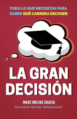 La Gran Decisión: Todo Lo Que Necesitas Para Saber Qué Carrera Escoger (Spanish Edition)