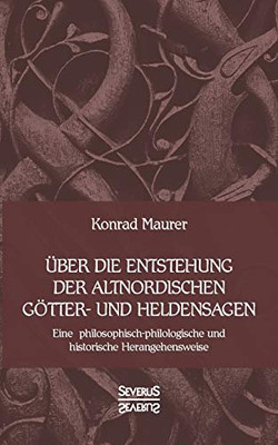 Über die Entstehung altnordischer Götter- und Heldensagen: Eine philosophisch-philologische und historische Herangehensweise (German Edition)